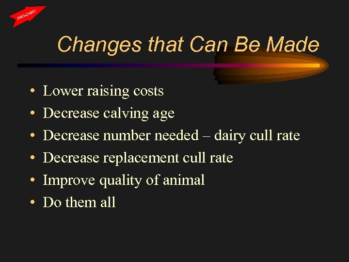 Changes that Can Be Made • • • Lower raising costs Decrease calving age