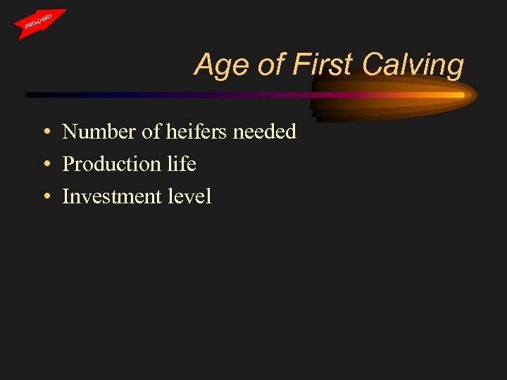 Age of First Calving • Number of heifers needed • Production life • Investment