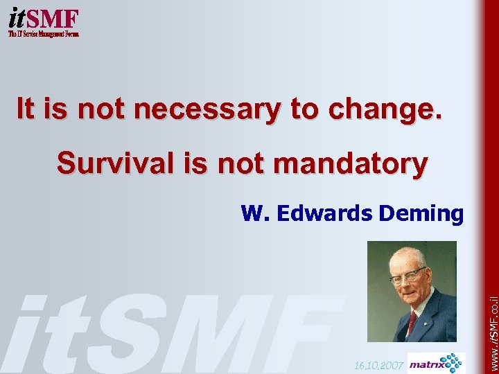 It is not necessary to change. Survival is not mandatory 16. 10. 2007 www.
