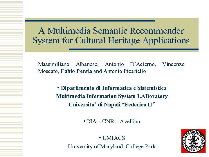 A Multimedia Semantic Recommender System for Cultural Heritage Applications Massimiliano Albanese, Antonio D’Acierno, Moscato,