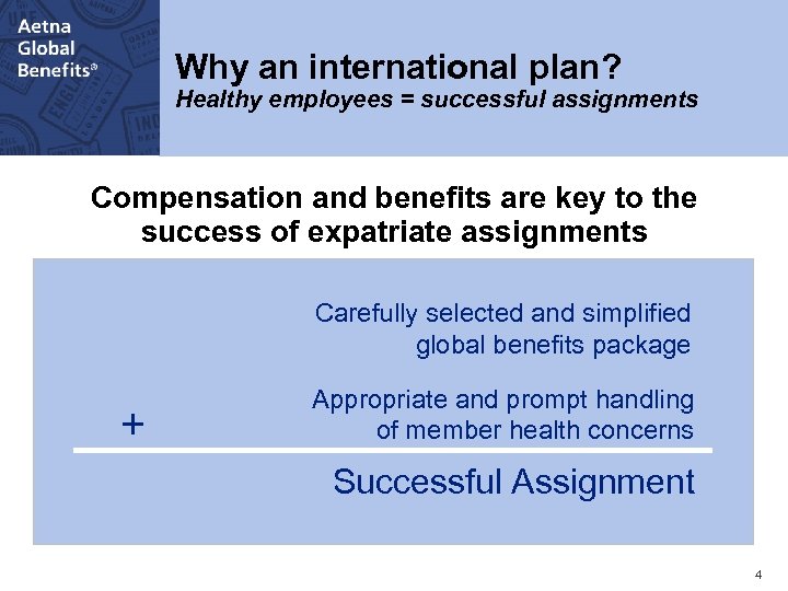 Why an international plan? Healthy employees = successful assignments Compensation and benefits are key