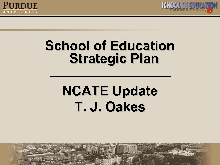 School of Education Strategic Plan NCATE Update T. J. Oakes 