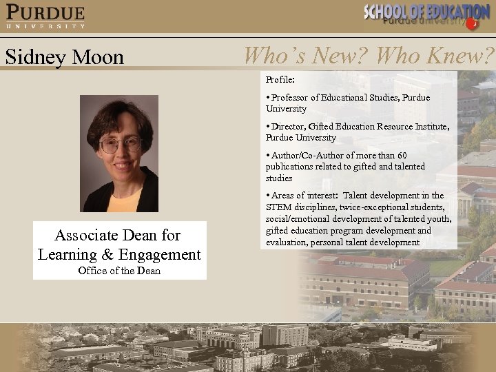 Sidney Moon Who’s New? Who Knew? Profile: • Professor of Educational Studies, Purdue University