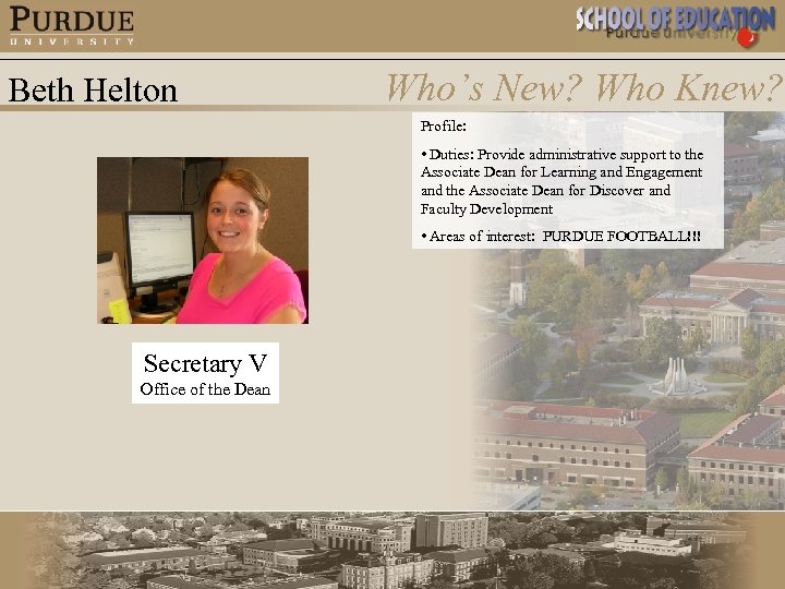 Beth Helton Who’s New? Who Knew? Profile: • Duties: Provide administrative support to the