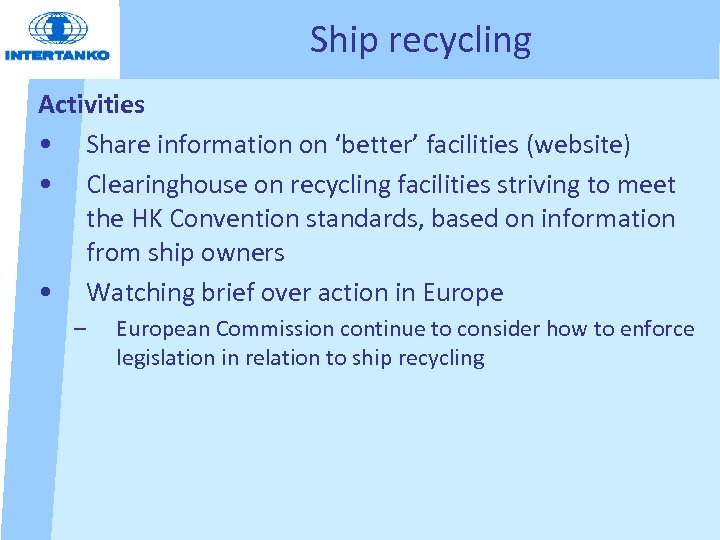 Ship recycling Activities • Share information on ‘better’ facilities (website) • Clearinghouse on recycling