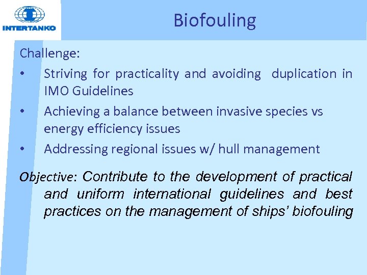 Biofouling Challenge: • Striving for practicality and avoiding duplication in IMO Guidelines • Achieving