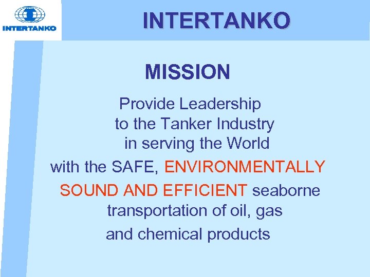 INTERTANKO MISSION Provide Leadership to the Tanker Industry in serving the World with the