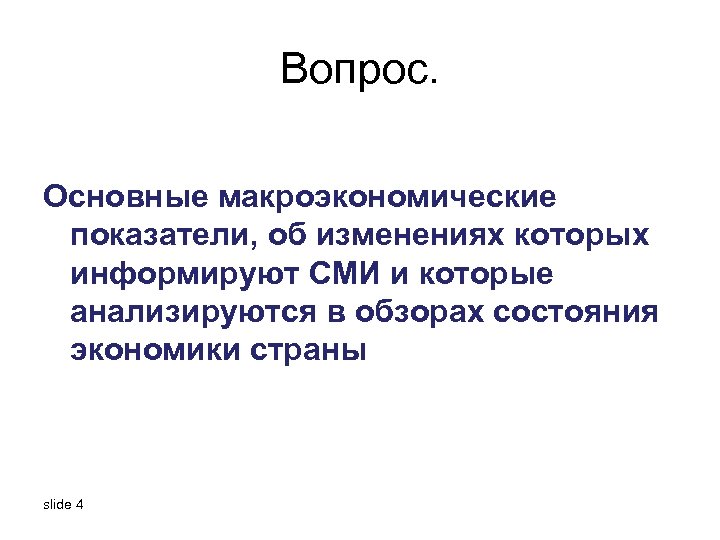Вопрос. Основные макроэкономические показатели, об изменениях которых информируют СМИ и которые анализируются в обзорах