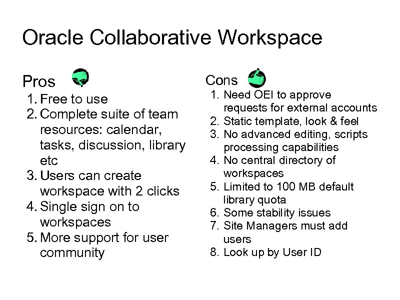 Oracle Collaborative Workspace Pros 1. Free to use 2. Complete suite of team resources: