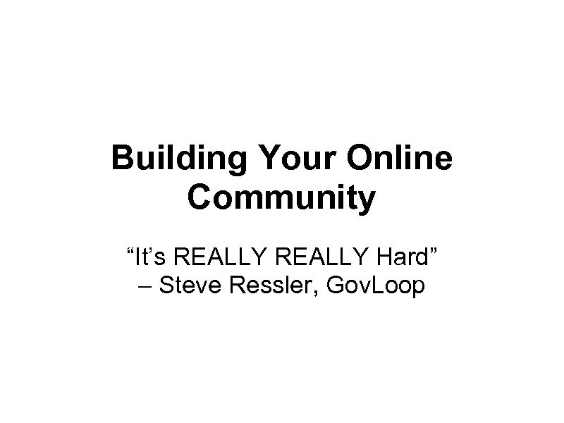 Building Your Online Community “It’s REALLY Hard” – Steve Ressler, Gov. Loop 