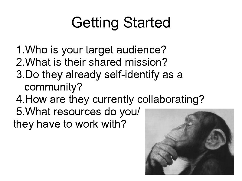 Getting Started 1. Who is your target audience? 2. What is their shared mission?