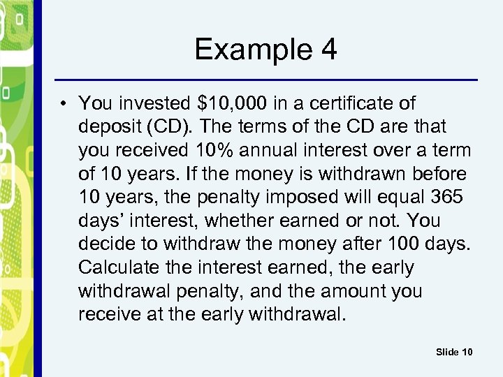 Example 4 • You invested $10, 000 in a certificate of deposit (CD). The