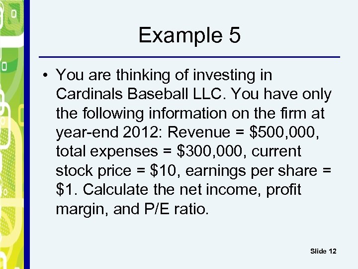 Example 5 • You are thinking of investing in Cardinals Baseball LLC. You have