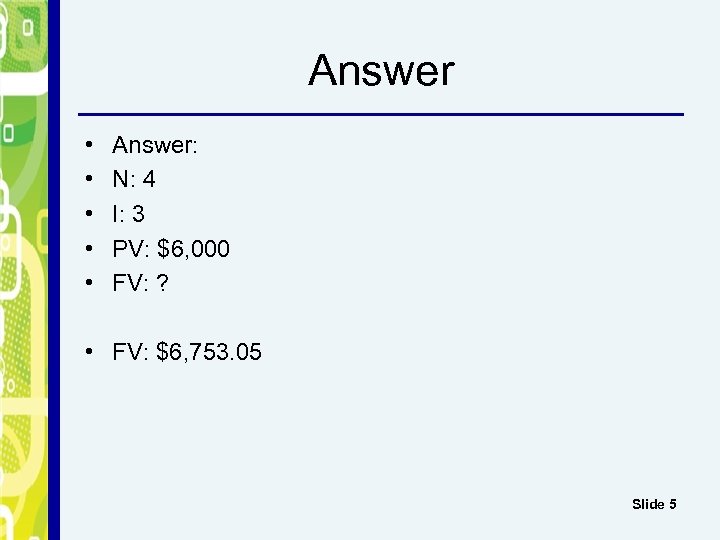 Answer • • • Answer: N: 4 I: 3 PV: $6, 000 FV: ?