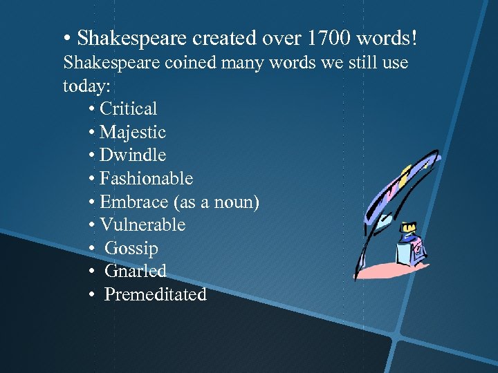  • Shakespeare created over 1700 words! Shakespeare coined many words we still use