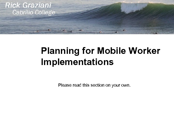 Planning for Mobile Worker Implementations Please read this section on your own. 