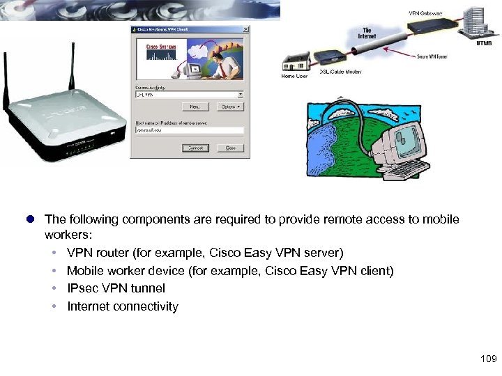 l The following components are required to provide remote access to mobile workers: VPN