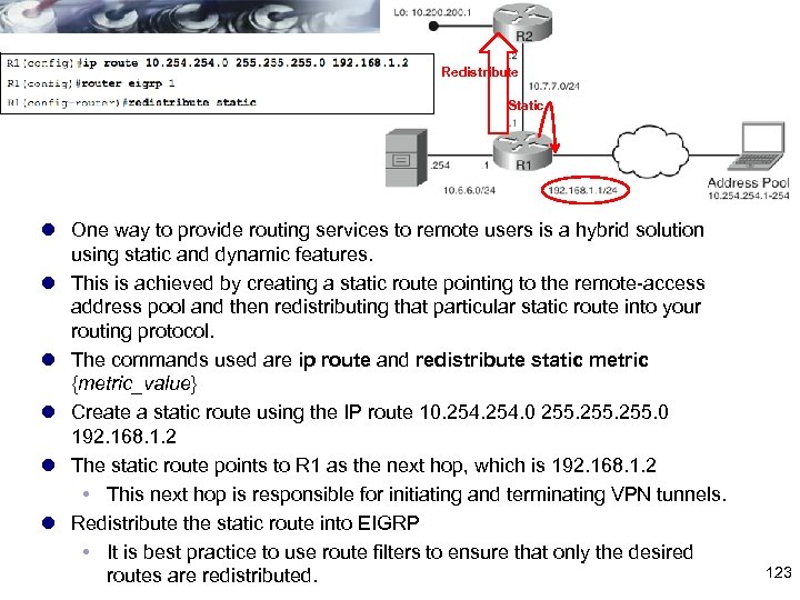 Redistribute Static l One way to provide routing services to remote users is a