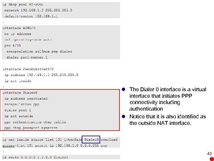 l The Dialer 0 interface is a virtual interface that initiates PPP connectivity including