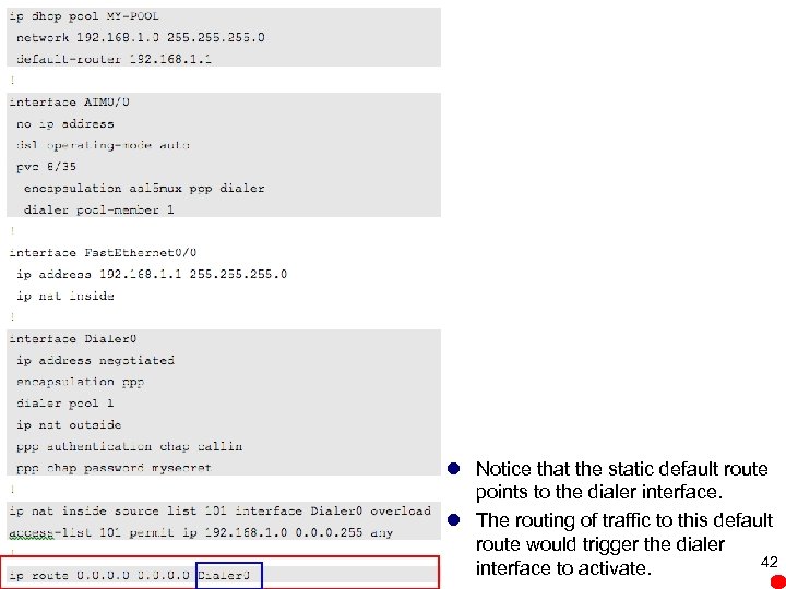 l Notice that the static default route points to the dialer interface. l The