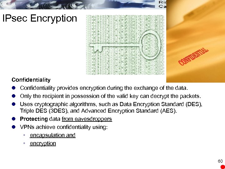 IPsec Encryption Confidentiality l Confidentiality provides encryption during the exchange of the data. l