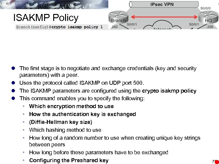 ISAKMP Policy l The first stage is to negotiate and exchange credentials (key and