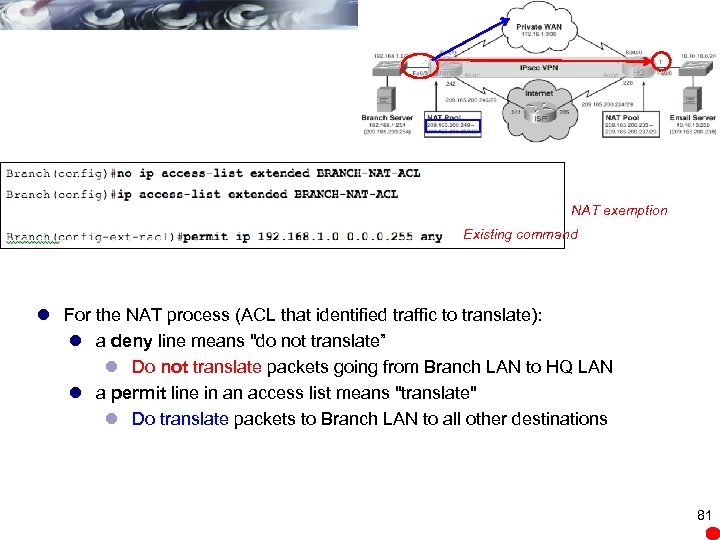 NAT exemption Existing command l For the NAT process (ACL that identified traffic to