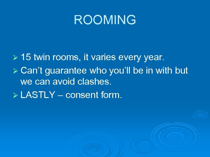 ROOMING Ø 15 twin rooms, it varies every year. Ø Can’t guarantee who you’ll