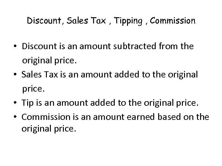 Discount, Sales Tax , Tipping , Commission • Discount is an amount subtracted from