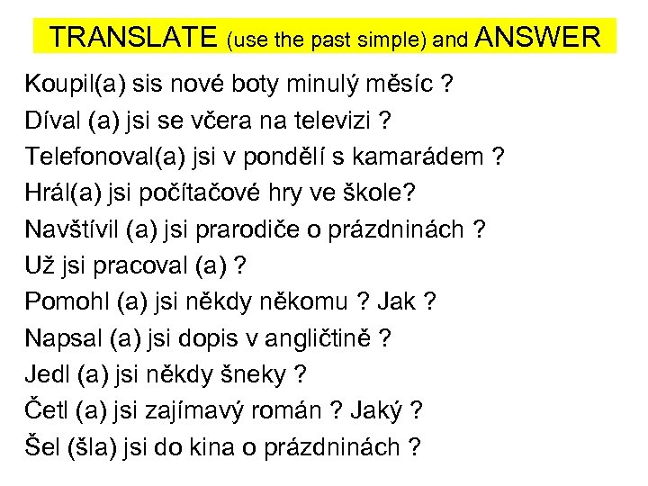 TRANSLATE (use the past simple) and ANSWER Koupil(a) sis nové boty minulý měsíc ?