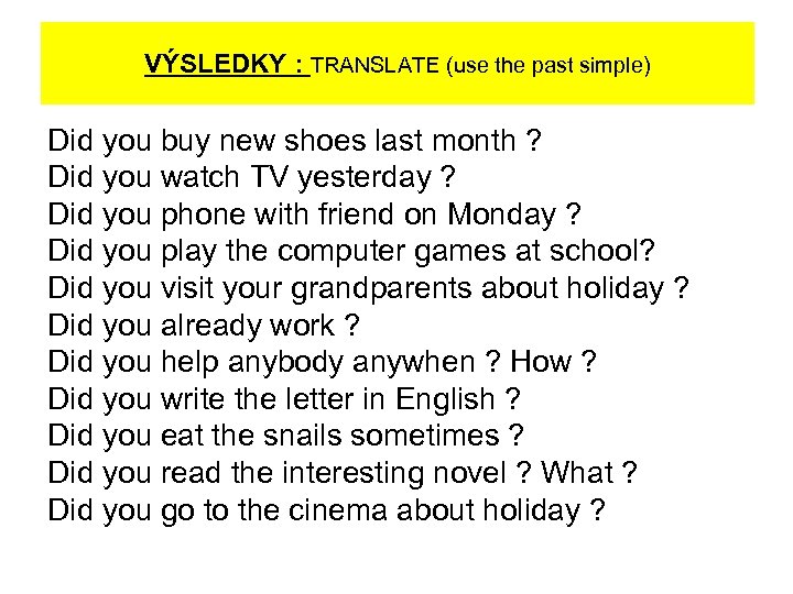 VÝSLEDKY : TRANSLATE (use the past simple) Did you buy new shoes last month