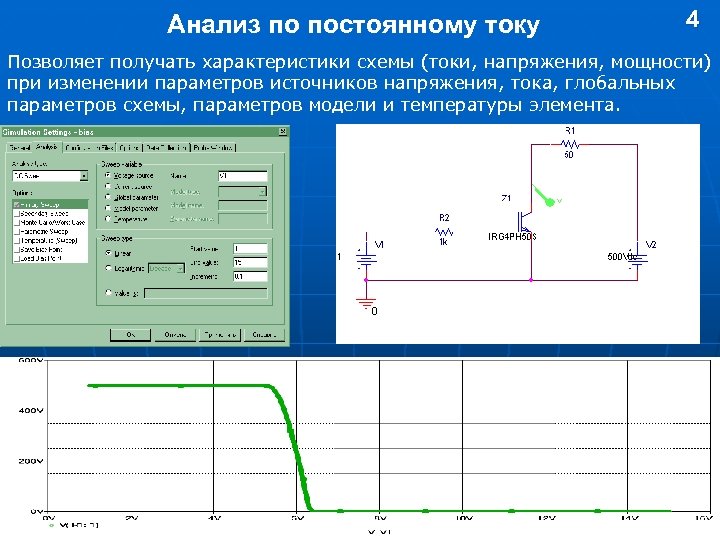 Анализ по постоянному току 4 Позволяет получать характеристики схемы (токи, напряжения, мощности) при изменении