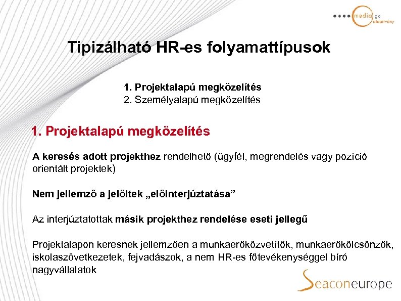 Tipizálható HR-es folyamattípusok 1. Projektalapú megközelítés 2. Személyalapú megközelítés 1. Projektalapú megközelítés A keresés