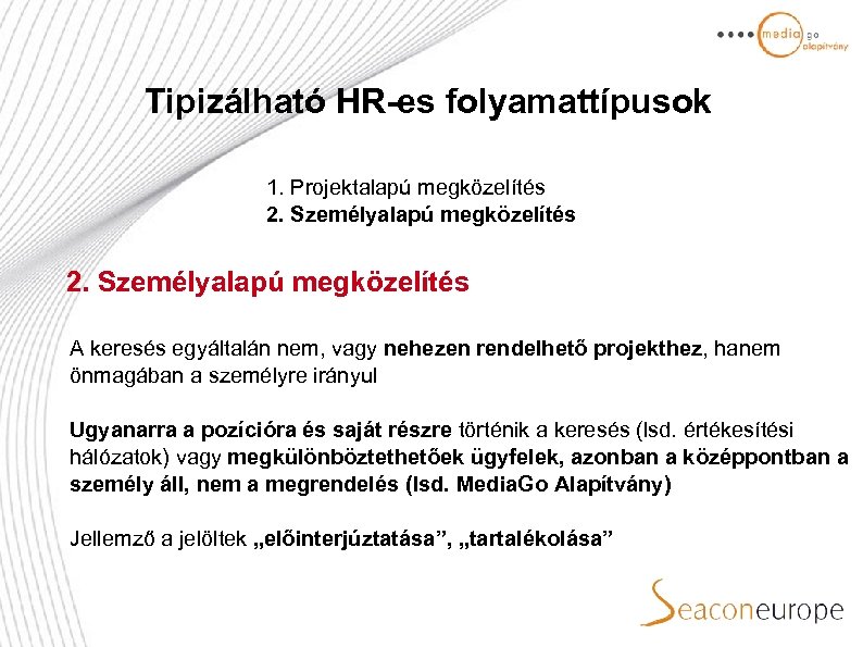 Tipizálható HR-es folyamattípusok 1. Projektalapú megközelítés 2. Személyalapú megközelítés A keresés egyáltalán nem, vagy