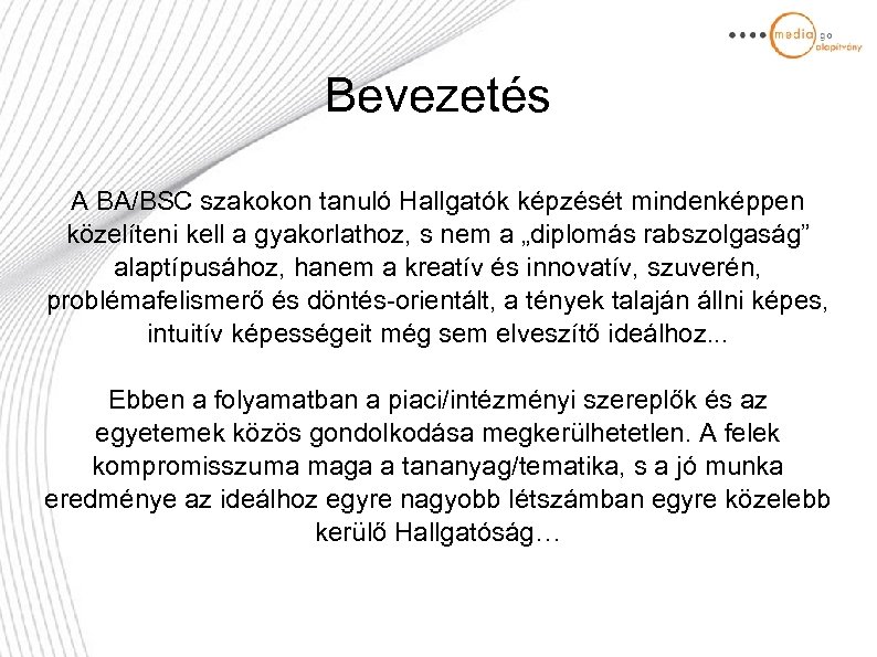 Bevezetés A BA/BSC szakokon tanuló Hallgatók képzését mindenképpen közelíteni kell a gyakorlathoz, s nem