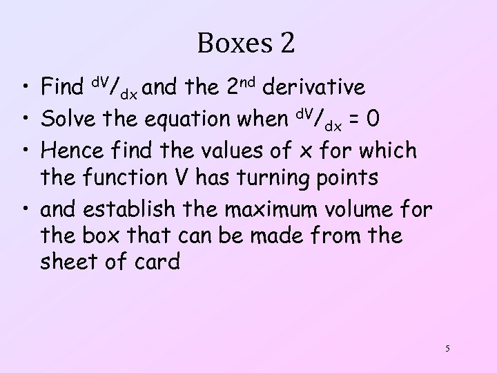 Boxes 2 • Find d. V/dx and the 2 nd derivative • Solve the