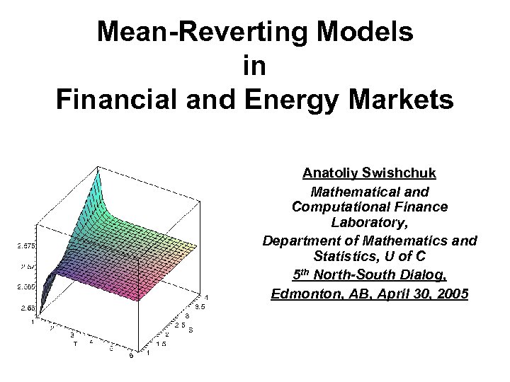 Mean-Reverting Models in Financial and Energy Markets Anatoliy Swishchuk Mathematical and Computational Finance Laboratory,