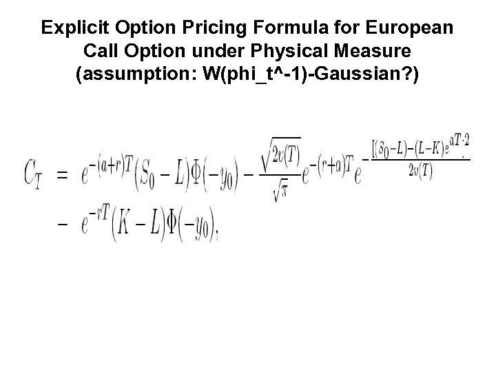 Explicit Option Pricing Formula for European Call Option under Physical Measure (assumption: W(phi_t^-1)-Gaussian? )