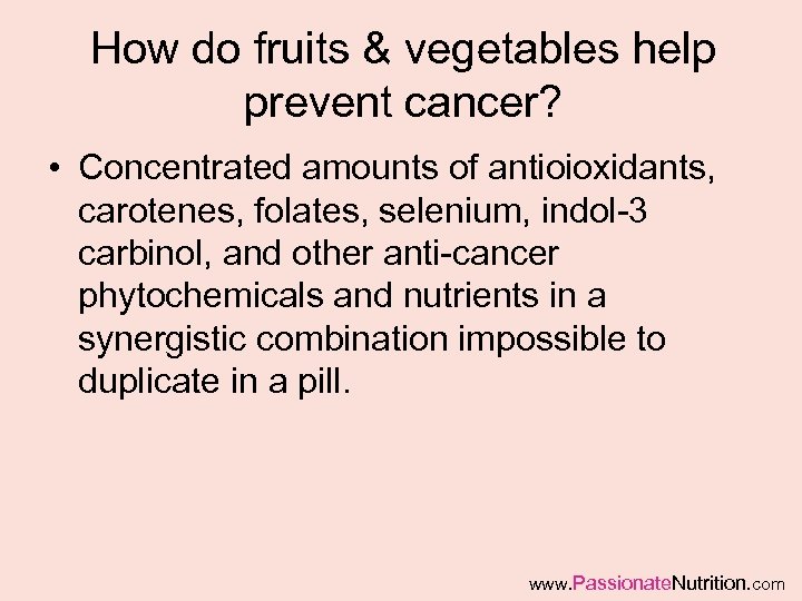 How do fruits & vegetables help prevent cancer? • Concentrated amounts of antioioxidants, carotenes,