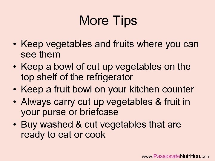 More Tips • Keep vegetables and fruits where you can see them • Keep