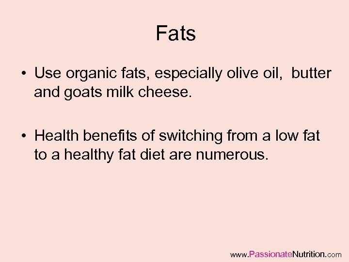 Fats • Use organic fats, especially olive oil, butter and goats milk cheese. •