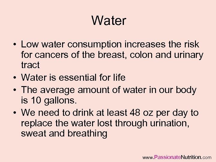 Water • Low water consumption increases the risk for cancers of the breast, colon