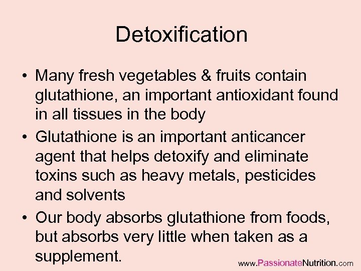 Detoxification • Many fresh vegetables & fruits contain glutathione, an important antioxidant found in