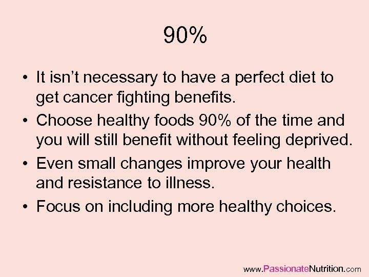 90% • It isn’t necessary to have a perfect diet to get cancer fighting