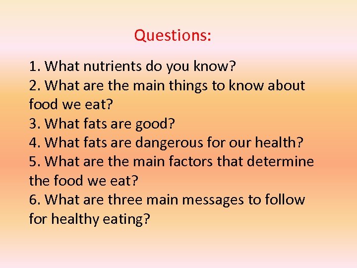 Questions: 1. What nutrients do you know? 2. What are the main things to