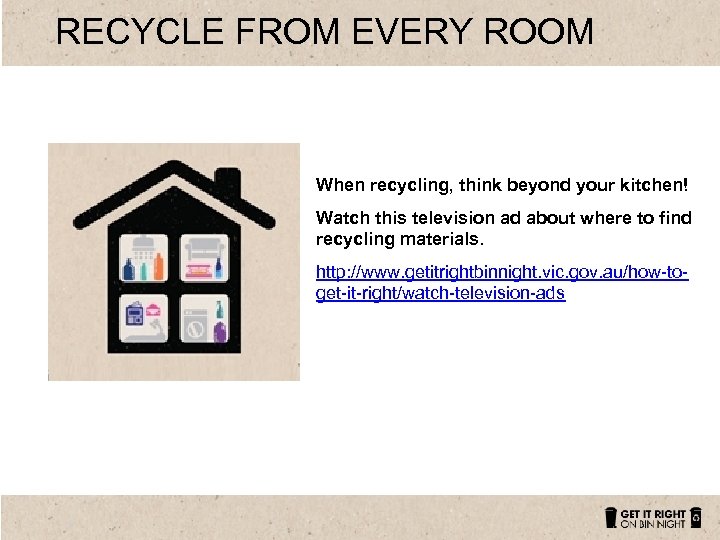 RECYCLE FROM EVERY ROOM When recycling, think beyond your kitchen! Watch this television ad