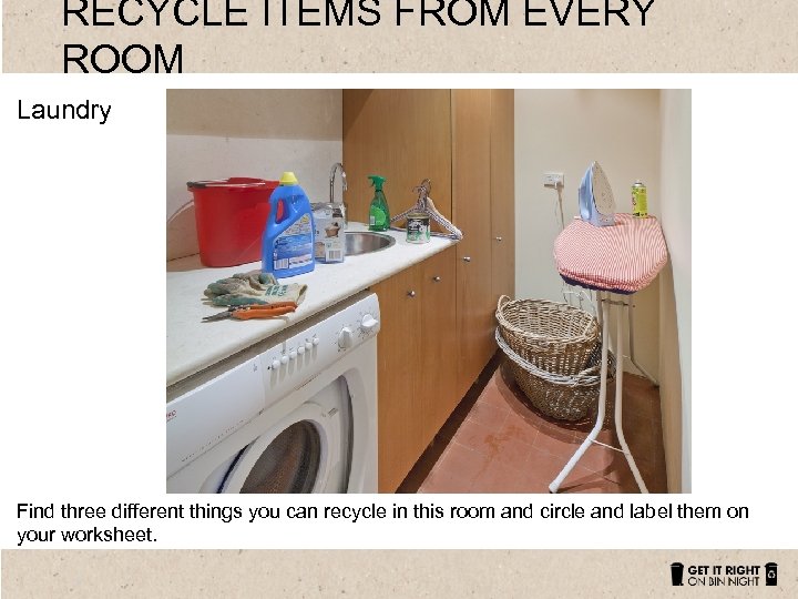 RECYCLE ITEMS FROM EVERY ROOM Laundry Find three different things you can recycle in