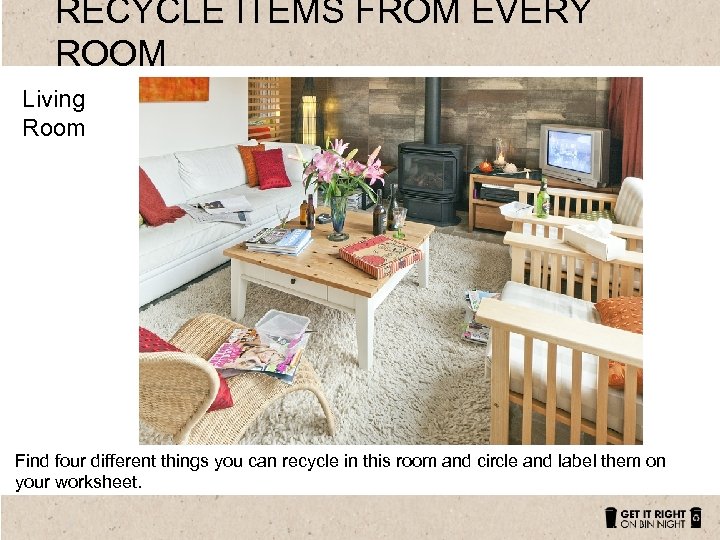 RECYCLE ITEMS FROM EVERY ROOM Living Room Find four different things you can recycle