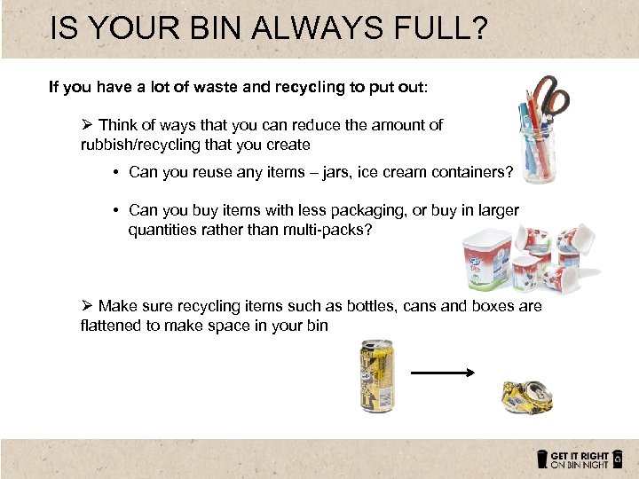 IS YOUR BIN ALWAYS FULL? If you have a lot of waste and recycling