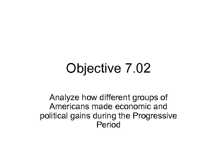 Objective 7. 02 Analyze how different groups of Americans made economic and political gains